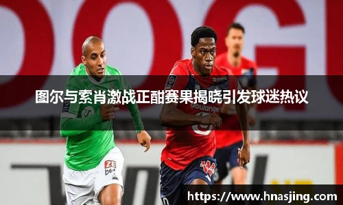 k8图尔与索肖激战正酣赛果揭晓引发球迷热议